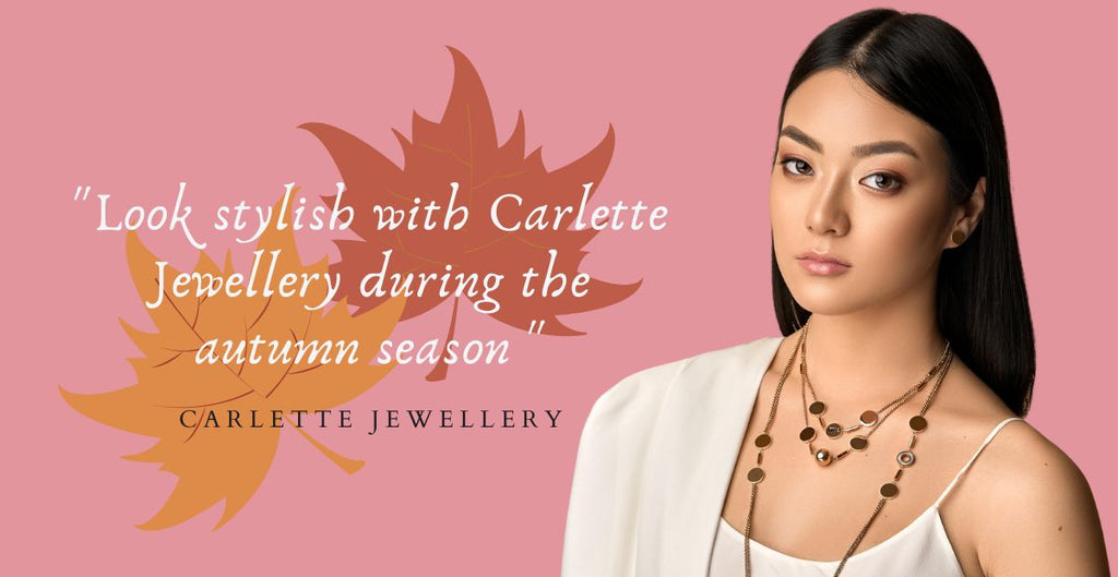 How to look stylish with Carlette Jewellery during the autumn season
